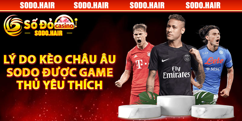 Lý Do Kèo Châu Âu SODO Được Game Thủ Yêu Thích