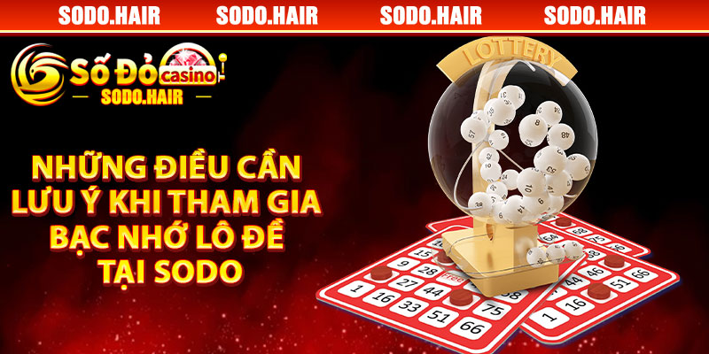 Những Điều Cần Lưu Ý Khi Tham Gia Bạc Nhớ Lô Đề Tại SODO