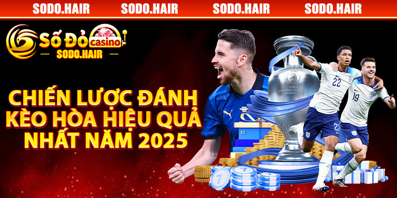 Chiến Lược Đánh Kèo Hòa Hiệu Quả Nhất Năm 2025