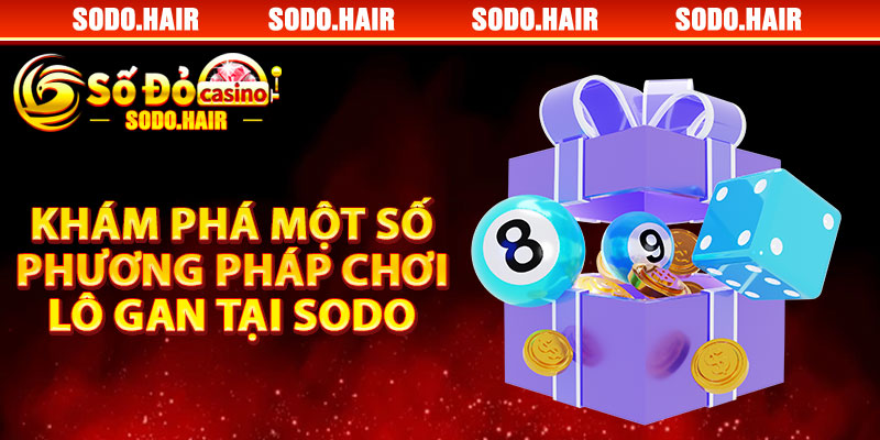 Khám Phá Một Số Phương Pháp Chơi Lô Gan Tại Sodo