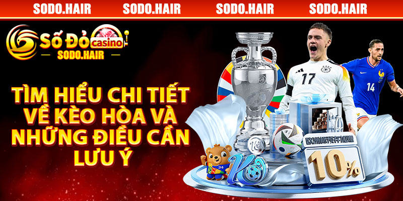 Tìm Hiểu Chi Tiết Về Kèo Hòa Và Những Điều Cần Lưu Ý
