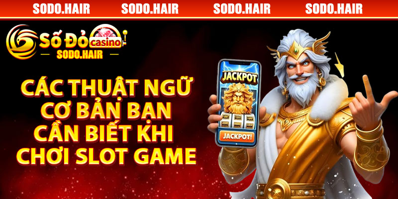 Các Thuật Ngữ Cơ Bản Bạn Cần Biết Khi Chơi Slot Game
