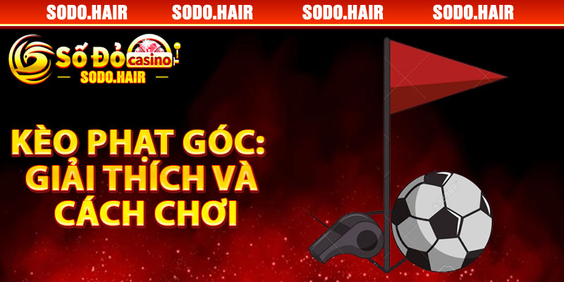 Kèo Phạt Góc: Giải Thích Và Cách Chơi